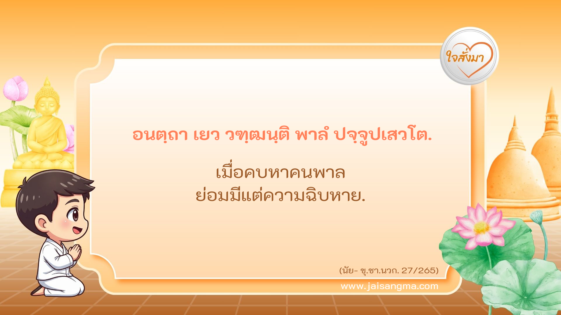อนตฺถา เยว วฑฺฒนฺติ พาลํ ปจฺจูปเสวโต