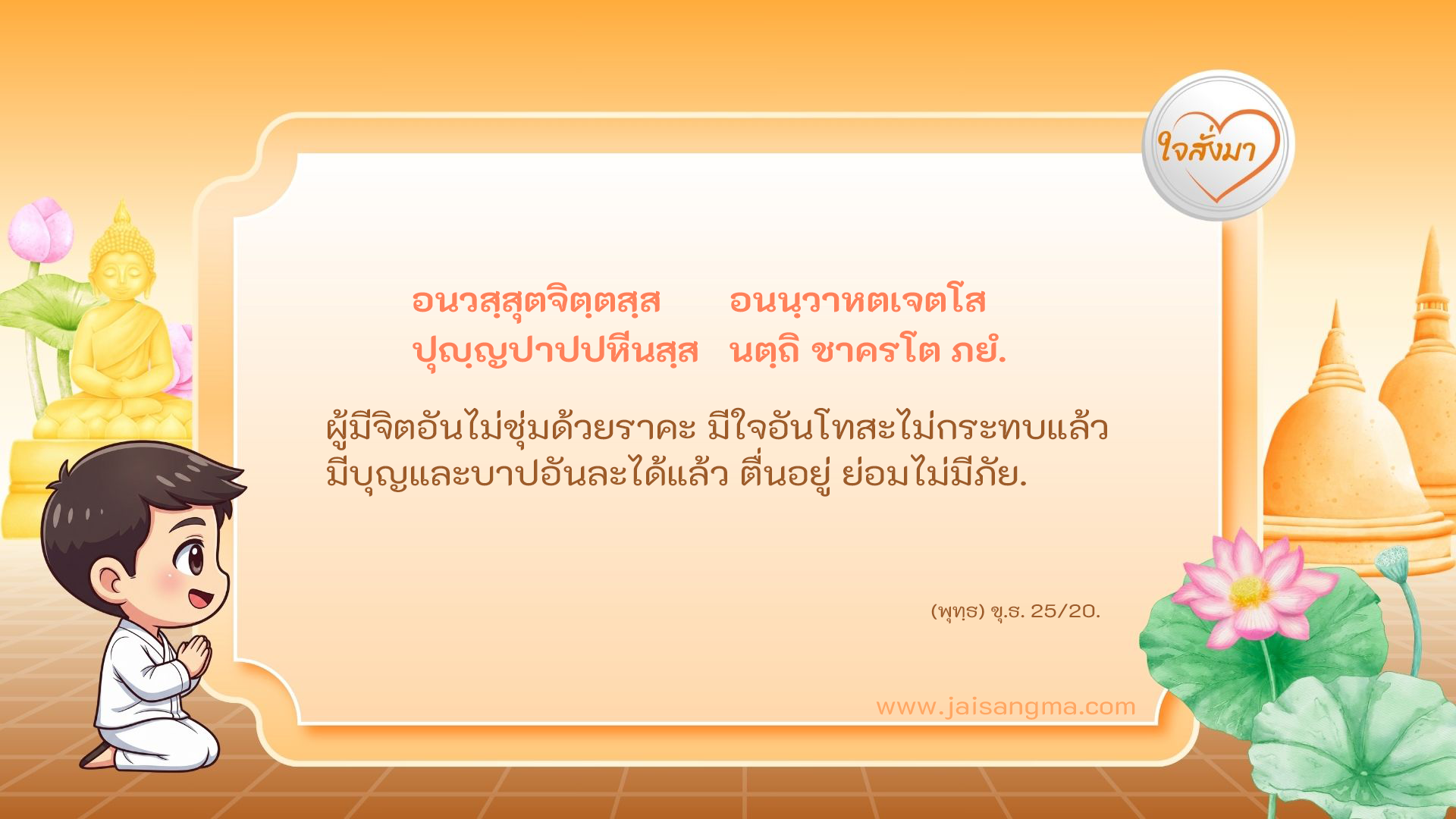 อนวสฺสุตจิตฺตสฺส อนนฺวาหตเจตโส ปุญฺญปาปปหีนสฺส นตฺถิ ชาครโต ภยํ