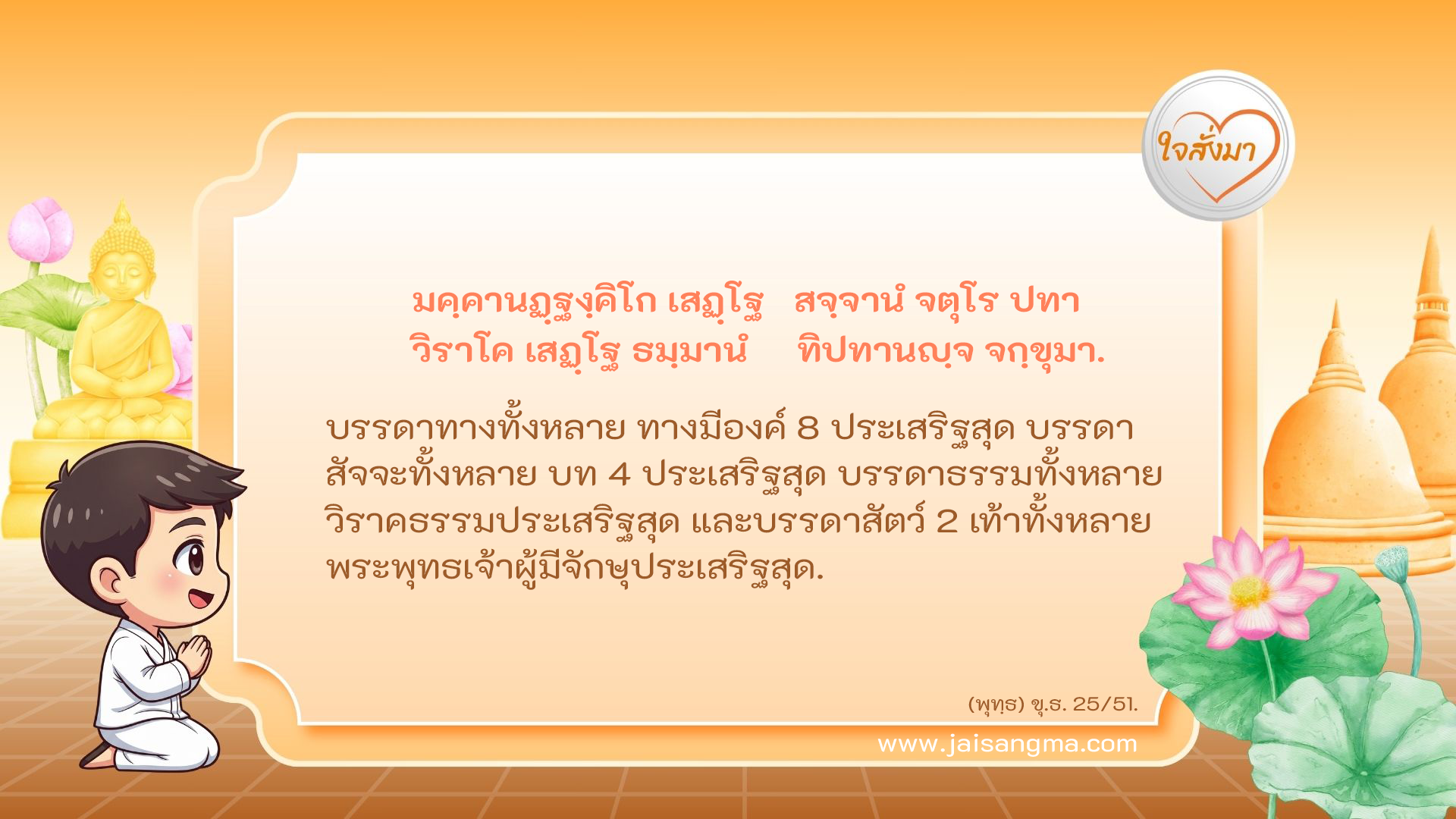 มคฺคานฏฺฐงฺคิโก เสฏฺโฐ สจฺจานํ จตุโร ปทา วิราโค เสฏฺโฐ ธมฺมานํ ทิปทานญฺจ จกฺขุมา