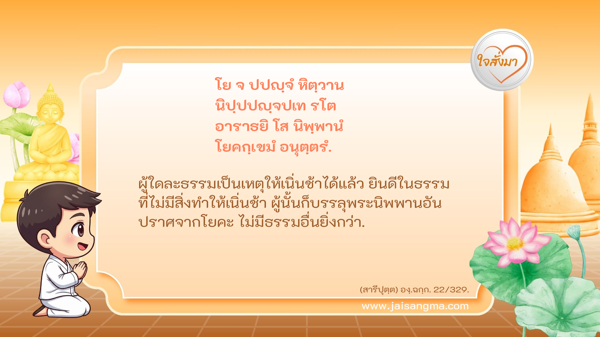 โย จ ปปญฺจํ หิตฺวาน นิปฺปปญฺจปเท รโต อาราธยิ โส นิพฺพานํ โยคกฺเขมํ อนุตฺตรํ
