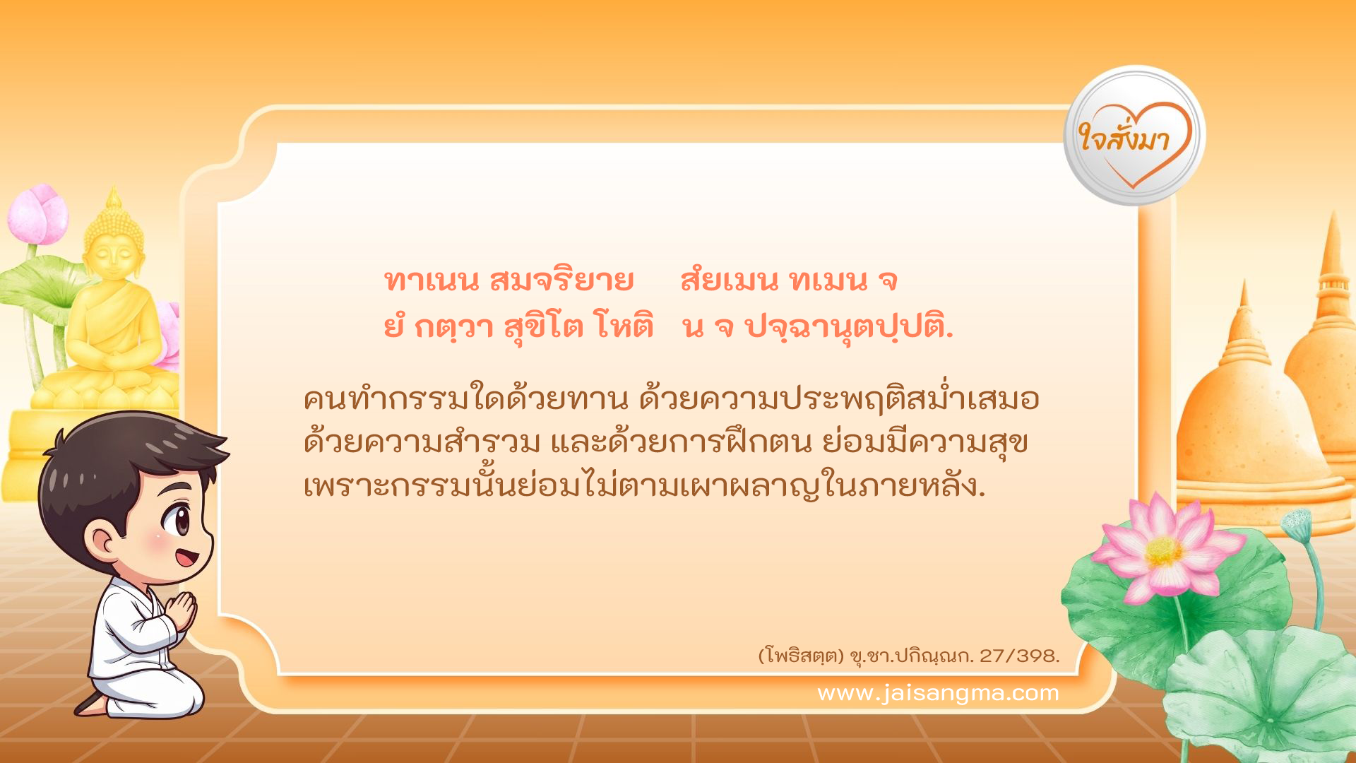 ทาเนน สมจริยาย สํยเมน ทเมน จ ยํ กตฺวา สุขิโต โหติ น จ ปจฺฉานุตปฺปติ