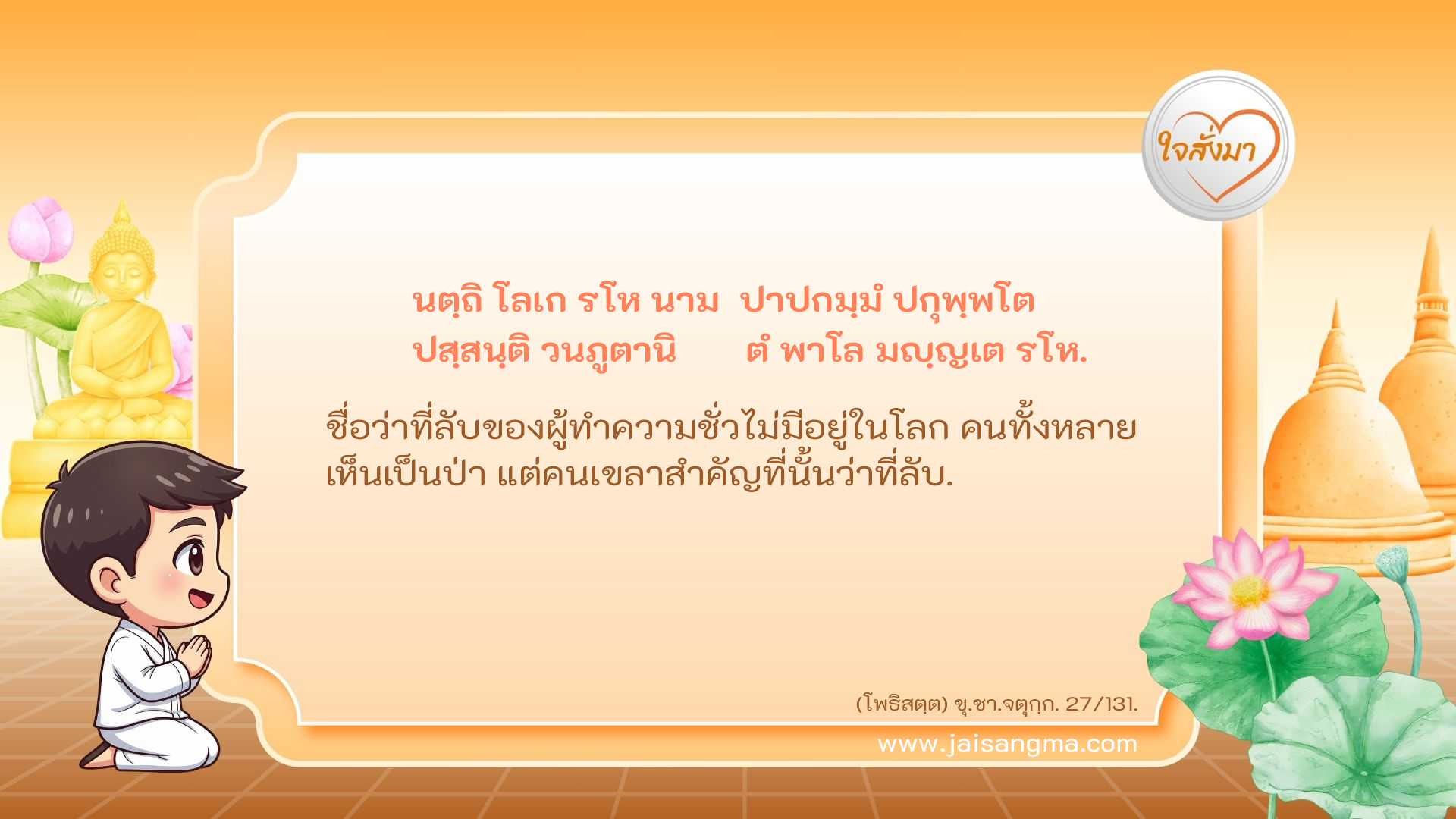 นตฺถิ โลเก รโห นาม ปาปกมฺมํ ปกุพฺพโต ปสฺสนฺติ วนภูตานิ ตํ พาโล มญฺญเต รโห