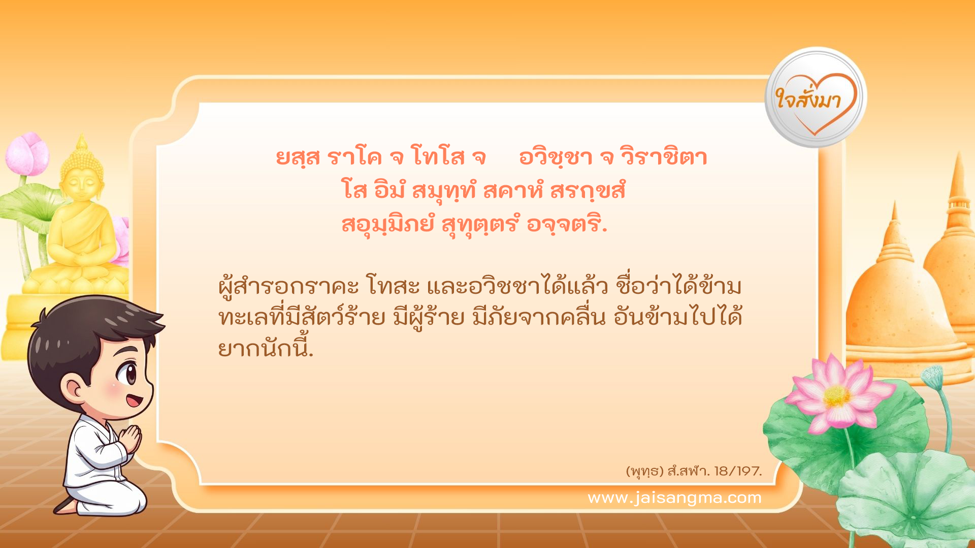 ยสฺส ราโค จ โทโส จ อวิชฺชา จ วิราชิตา โส อิมํ สมุทฺทํ สคาหํ สรกฺขสํ สอุมฺมิภยํ สุทุตฺตรํ อจฺจตริ